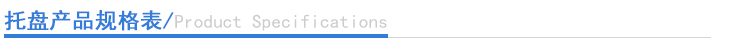 托盤(pán)產(chǎn)品規(guī)格表 托盤(pán)產(chǎn)品規(guī)格表